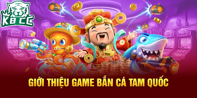 Bắn Cá Tam Quốc tựa game phát triển dựa trên cốt truyện Tam Quốc Diễn Nghĩa